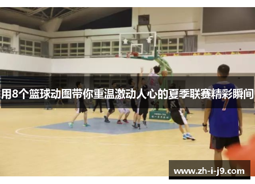 用8个篮球动图带你重温激动人心的夏季联赛精彩瞬间