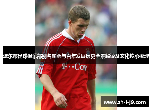 波尔蒂足球俱乐部别名渊源与百年发展历史全景解读及文化传承梳理