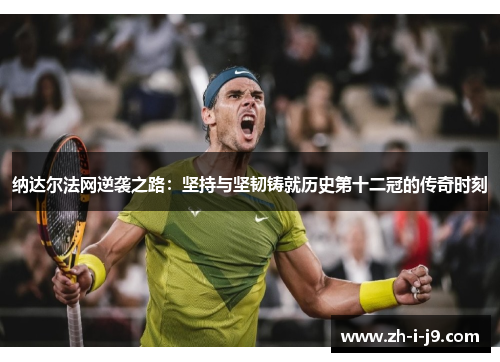 纳达尔法网逆袭之路：坚持与坚韧铸就历史第十二冠的传奇时刻