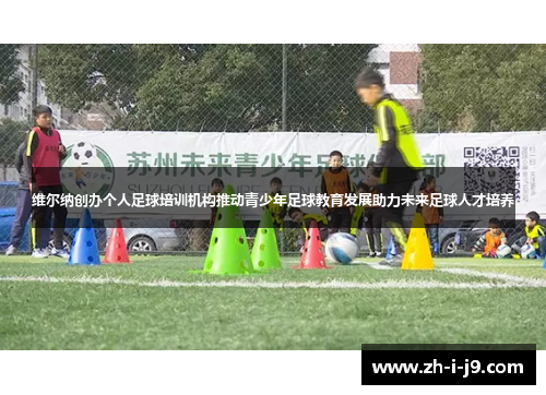 维尔纳创办个人足球培训机构推动青少年足球教育发展助力未来足球人才培养