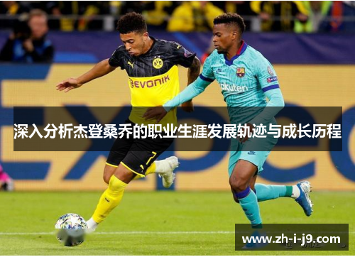 深入分析杰登桑乔的职业生涯发展轨迹与成长历程