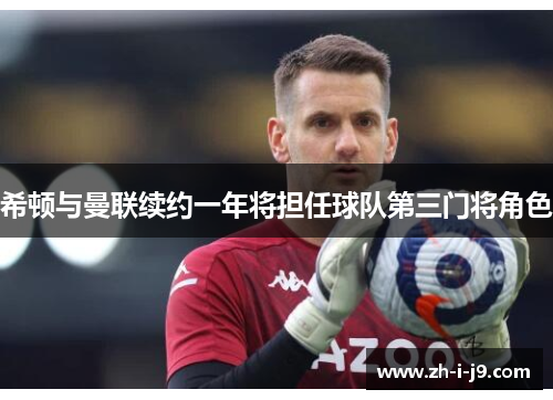 希顿与曼联续约一年将担任球队第三门将角色 希顿与曼联续约一年将担任球队第三门将角色