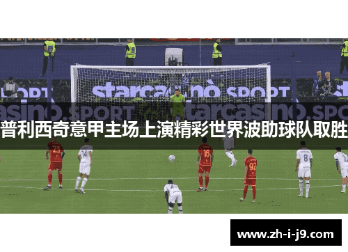 普利西奇意甲主场上演精彩世界波助球队取胜 普利西奇意甲主场上演精彩世界波助球队取胜