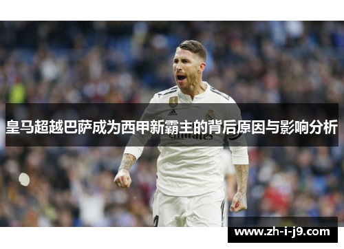 皇马超越巴萨成为西甲新霸主的背后原因与影响分析 皇马超越巴萨成为西甲新霸主的背后原因与影响分析